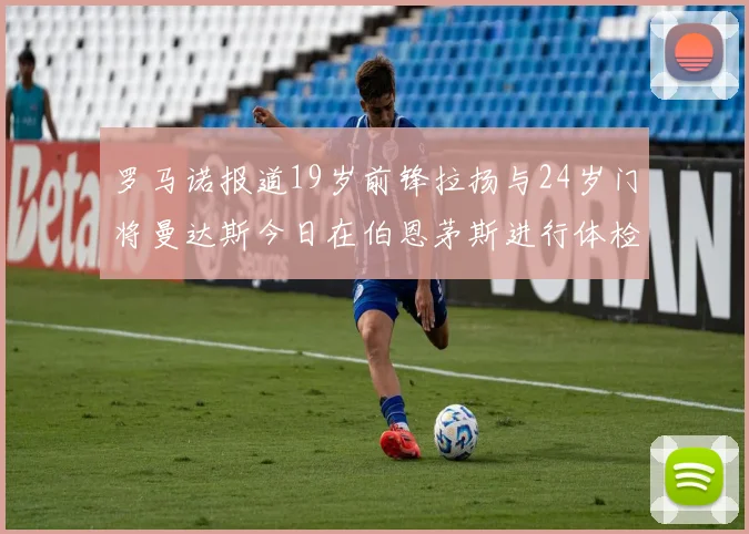 罗马诺报道19岁前锋拉扬与24岁门将曼达斯今日在伯恩茅斯进行体检