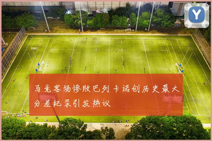 马竞客场惨败巴列卡诺创历史最大分差纪录引发热议